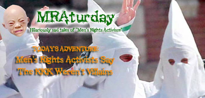 MRAturday: Men’s Rights Activists Say The KKK Weren’t Villains