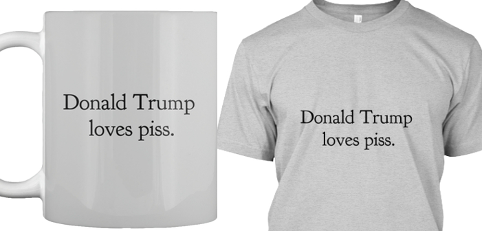 Prankster Sells ‘Donald Trump Loves Piss’ Shirts to Benefit Planned Parenthood
